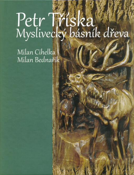 Petr Tříska : myslivecký básník dřeva