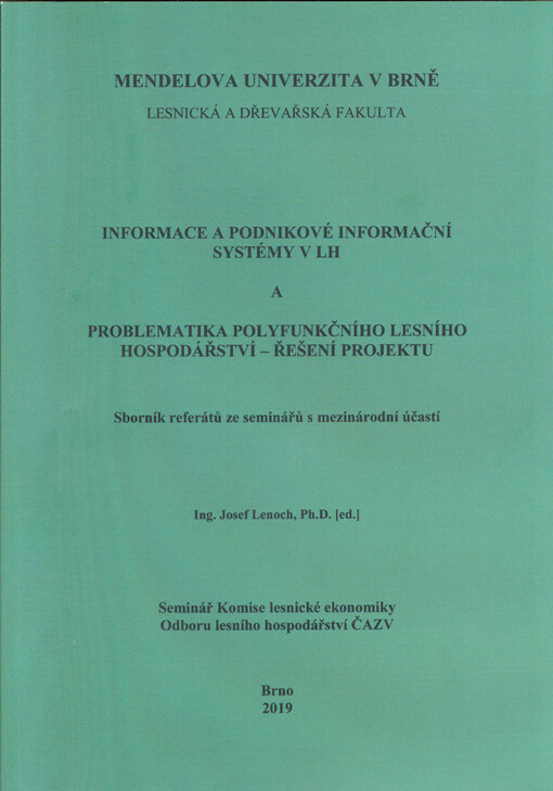 Informace a podnikové systémy v LH ; a, Problematika polyfunkčního lesního hospodářství - řešení projektu : sborník referátů ze seminářů s mezinárodní účastí : seminář Komise lesnické ekonomiky Odboru lesního hospodářství ČAZV, Brno 3.-4. května 2018, Kar
