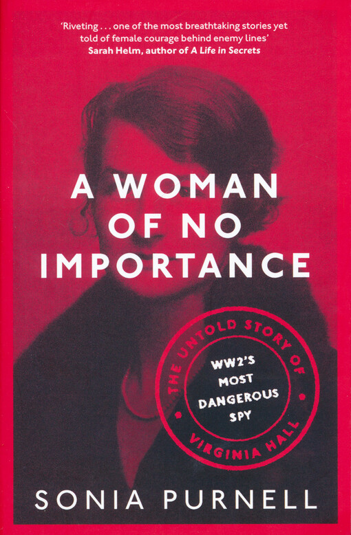 A woman of no importance : the untold story of WWII's most dangerous spy, Virginia Hall