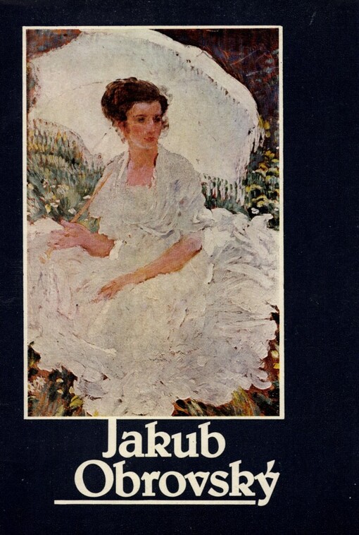 Jakub Obrovský :výběr z tvorby [obrazů, plastik a kreseb] : katalog výstavy, Hodonín, říjen - listopad 1982, Brno, prosinec 1982 - leden 1983, Praha, únor - březen 1983