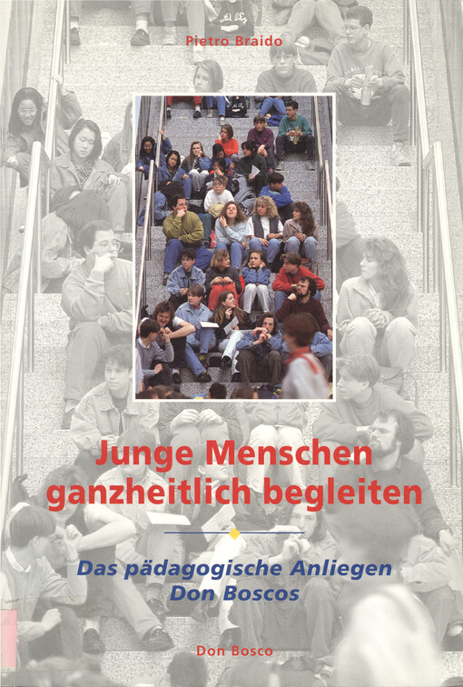 Junge Menschen ganzheitlich begleiten : das pädagogische Anliegen Don Boscos