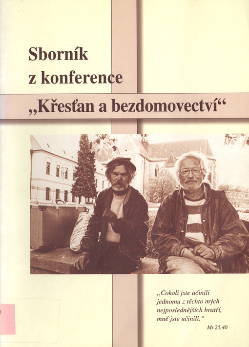 Sborník z konference Křesťan a bezdomovectví : konference proběhla na Cyrilometodějské teologické fakultě Univerzity Palackého v Olomouci 12. října 2004 pod záštitou Mons. Jana Graubnera, olomouckého arcibiskupa, ve spolupráci s Maltézkou pomocí o.p.s., S