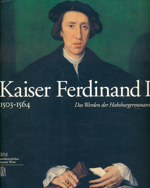 Kaiser Ferdinand I. 1503-1564 : das Werden der Habsburgermonarchie