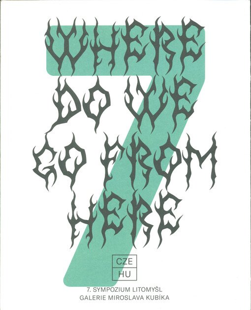 Where do we go from here : 7. sympozium Litomyšl : Galerie Miroslava Kubíka = 7th Litomyšl symposium : Miroslav Kubík Gallery in Litomyšl