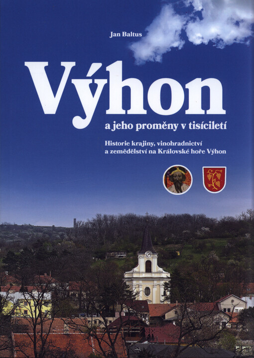 Výhon a jeho proměny v tisíciletí : historie krajiny, vinohradnictví a zemědělství na Královské hoře Výhon
