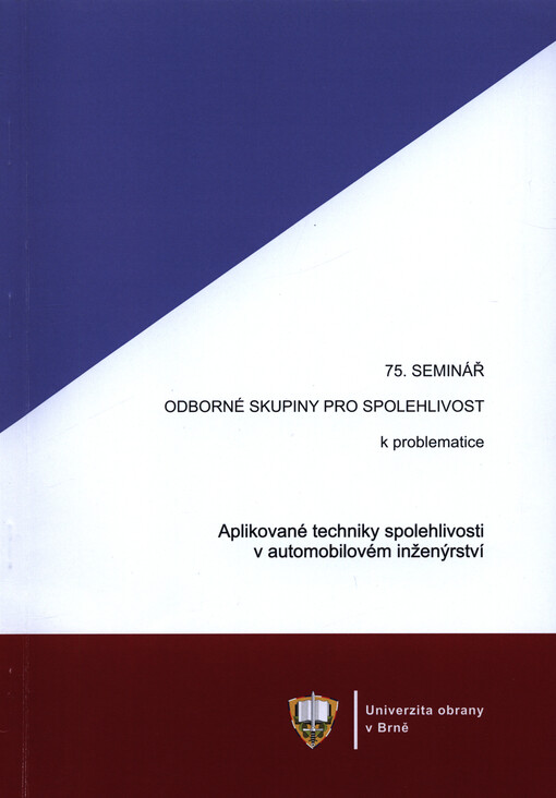 Aplikované techniky spolehlivosti v automobilovém inženýrství : materiály ze 75. semináře Odborné skupiny pro spolehlivost konaného dne 11.6.2019 na Univerzitě obrany v Brně