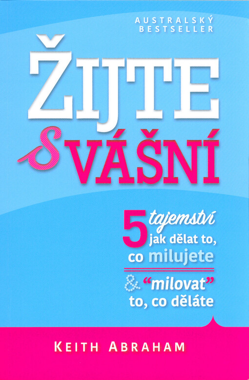 Žijte s vášní : 5 tajemství jak dělat to, co milujete & 