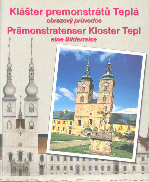 Klášter premonstrátů Teplá : obrazový průvodce = Prämonstratenser Kloster Tepl : eine Bilderreise