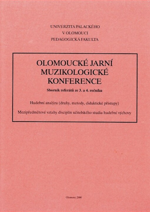 Olomoucké jarní muzikologické konference : sborník referátů ze 3. a 4. ročníku : hudební analýza (druhy, metody, didaktické přístupy) : mezipředmětové vztahy disciplín učitelského studia hudební výchovy