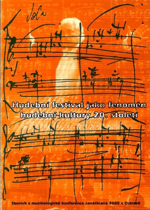 Hudební festival jako fenomén hudební kultury 20. století : sborník z 24. ročníku muzikologické konference Janáčkiana (Ostrava 14. a 15. června 2000)