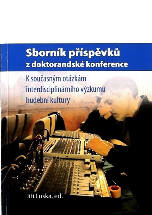 Sborník příspěvků z doktorandské konference K současným otázkám interdisciplinárního výzkumu hudební kultury :Olomouc, Umělecké centrum UP - Konvikt, 9.12.2010