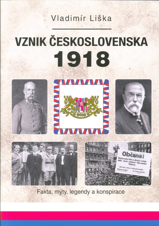 Vznik Československa 1918 : fakta, mýty, legendy a konspirace
