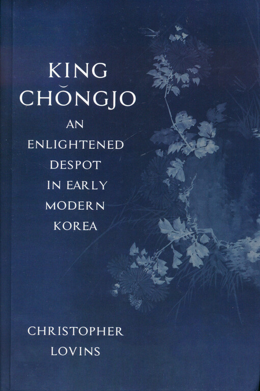 King Chŏngjo : an enlightened despot in early modern Korea