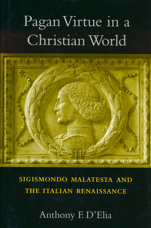 Pagan virtue in a Christian world : Sigismondo Malatesta and the Italian Renaissance