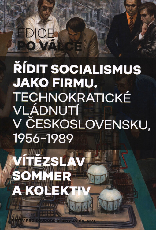 Řídit socialismus jako firmu : technokratické vládnutí v Československu, 1956-1989