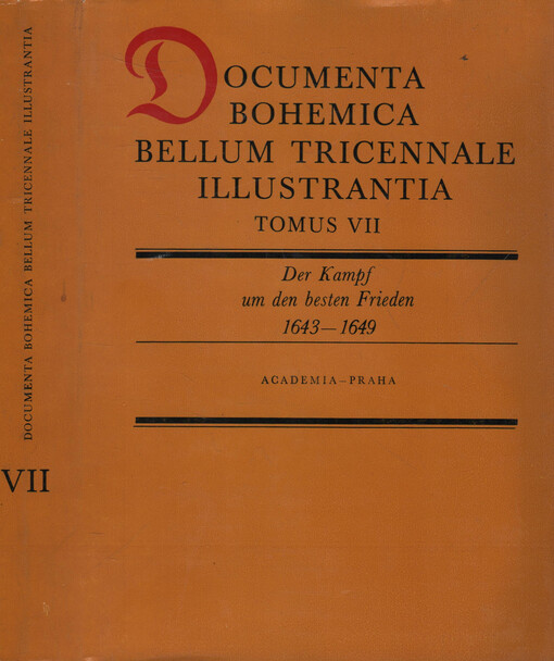 Documenta Bohemica bellum tricennale illustrantia.Tomus VII,Der Kampf um den besten Frieden : Quellen zur Geschichte des Dreissigjährigen Krieges zur Zeit der Friedensverhandlungen von Westfalen und der Ratifizierung des Friedens 1643-1649