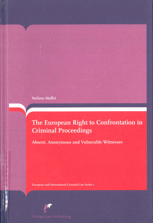 The European right to confrontation in criminal proceedings : absent, anonymous and vulnerable witnesses