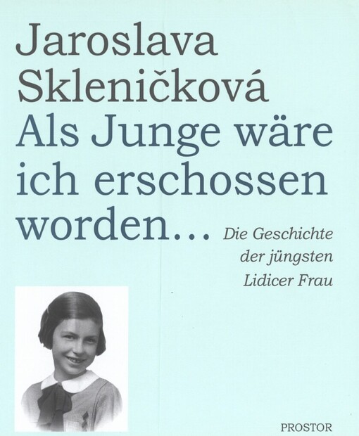 Als Junge wäre ich erschossen worden--: die Geschichte der jüngsten Lidicer Frau