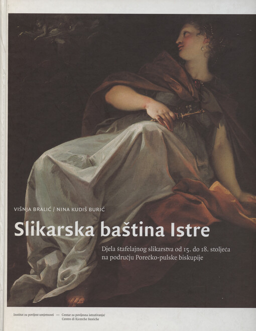 Slikarska baština Istre : djela štafelajnog slikarstva od 15. do 18. stoljeća na području Porečko-pulske biskupije
