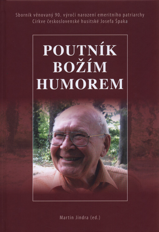 Poutník Božím humorem : sborník věnovaný 90. výročí narození emeritního patriarchy Církve československé husitské Josefa Špaka