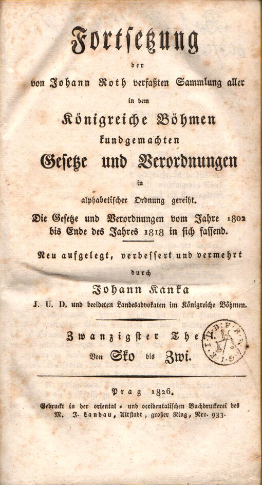 Fortsetzung der von Johann Roth verfaßten Sammlung aller in dem Königreiche Böhmen kundgemachten Gesetze und Verordnungen in alphabetischer Ordnung gereiht : die Gesetze und Verordnungen vom Jahre 1802 bis Ende des Jahres 1818 in sich fassend