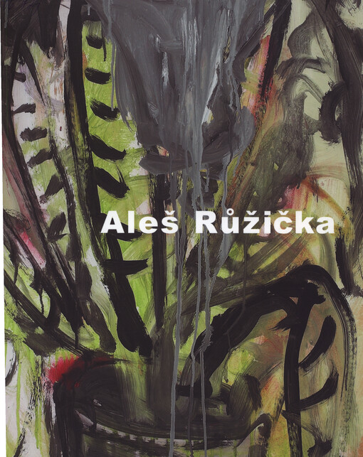 Aleš Růžička : Obrazy 1997-2007 : Krajská galerie výtvarného umění ve Zlíně, Dům umění ve Zlíně : 25. dubna - 10. června 2007 = Paintings 1997-2007 : Regional Gallery of Fine Art, Zlín, The House of Art, Zlín : 25th April - 10th June 2007