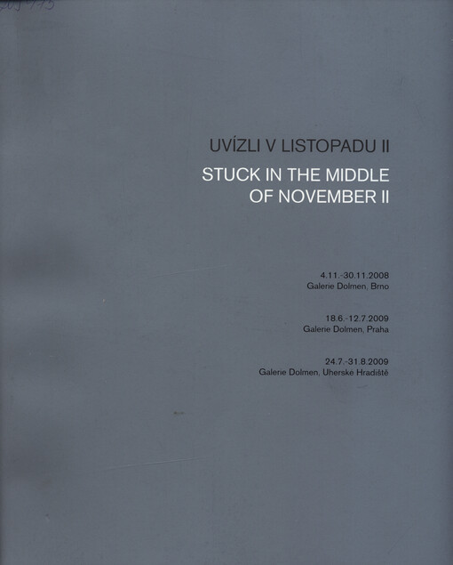 Uvízli v listopadu II =: Stuck in the Middle of November II : 4.11.-30.11.2008, Galerie Dolmen, Brno : 18.6.-12.7.2009, Galerie Dolmen, Praha : výstava se uskuteční v rámci VIII. ročníku veletrhu současného umění Art Prague 2009 18.6.-24.6.2009 : 24.7.-31.8.2009, Galerie Dolmen, Uherské Hradiště : výstava se uskuteční v rámci 35. Letní filmové školy, Uherské Hradiště 24.7.-2.8.2009