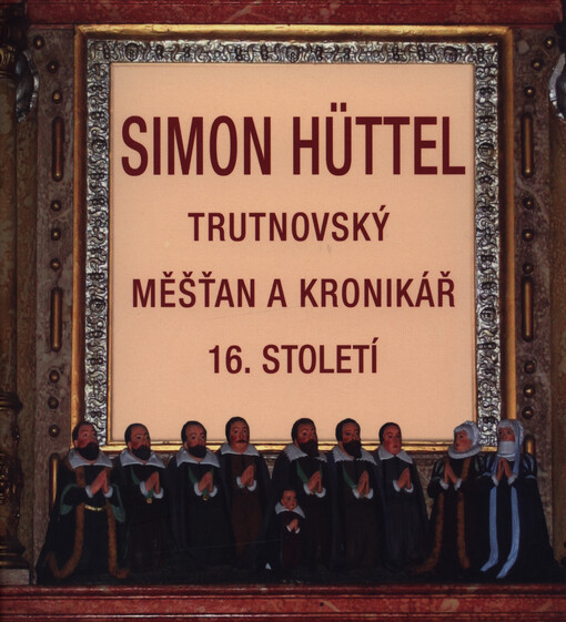 Simon Hüttel :trutnovský měšťan a kronikář 16. století