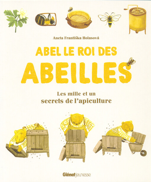 Abel le roi des abeilles : les mille et un secrets de l'apiculture