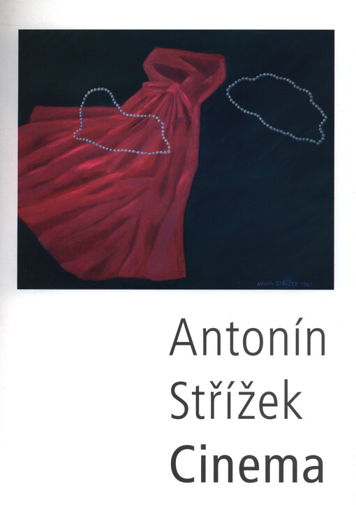 Antonín Střížek: cinema : Galerie umění Karlovy Vary = The Gallery of Arts Karlovy Vary : 30.6.-16.9.2007 ; Antonín Střížek : obrazy a kresby = Paintings and drawings : Východočeská galerie v Pardubicích, Dům u Jonáše = East Bohemian Gallery of Fine Arts in Pardubice, The House U Jonáše : 3.10.-18.11.2007