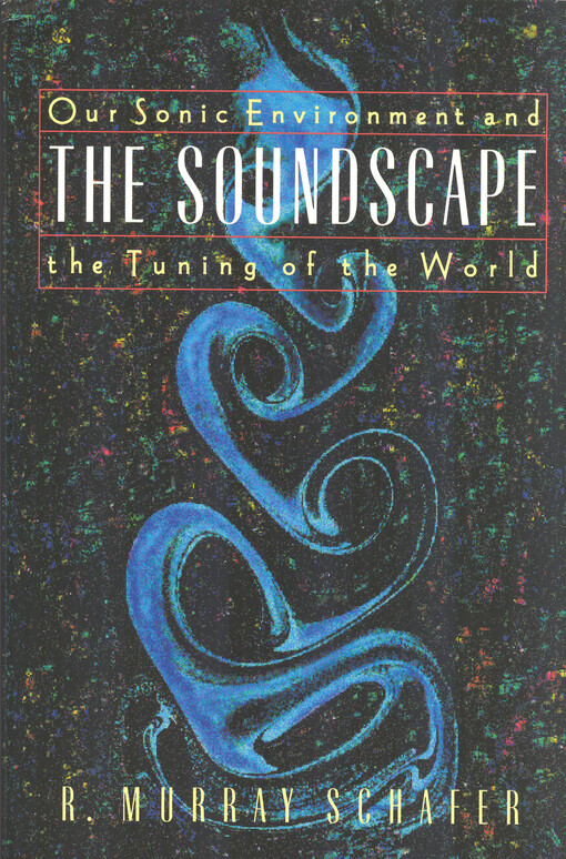 The soundscape : our sonic environment and the tuning of the world