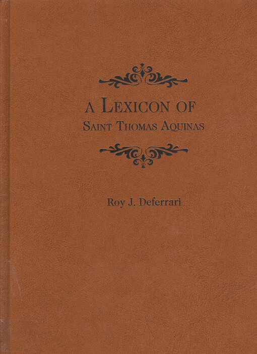 A lexicon of saint Thomas Aquinas : based on The Summa Theologica and selected passages of his other works