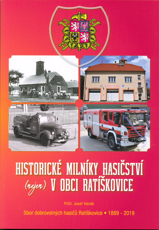 Historické milníky hasičství (nejen) v obci Ratíškovice : 1889-2019