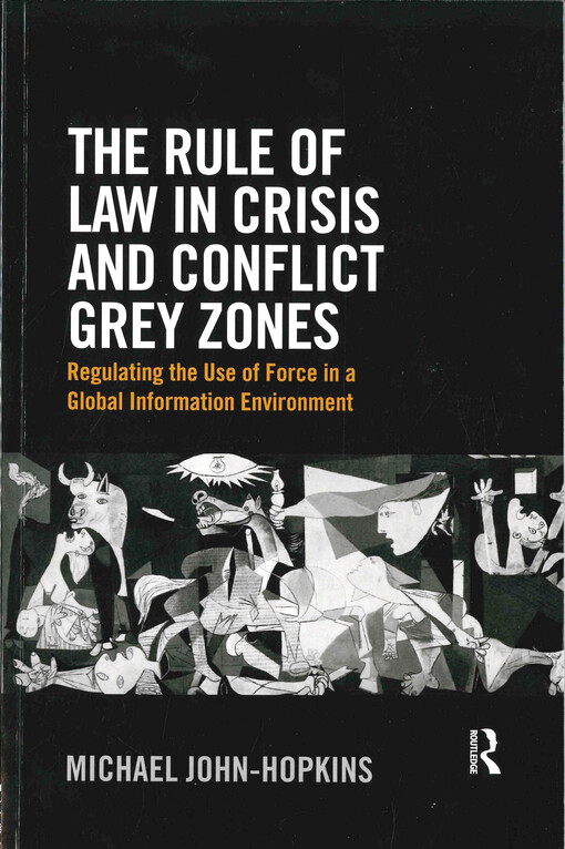 The rule of law in crisis and conflict grey zones : regulating the use of force in a global information environment