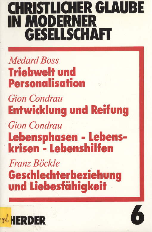 Christlicher Glaube in moderner Gesellschaft :Triebwelt und Personalisation : Entwicklung und Reifung : Lebensphasen-Lebenskrisen-Lebenshilfen : Geschlechterbeziehung und Liebesfähigkeit.Teilband 6.