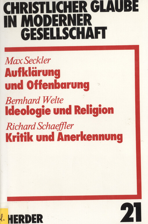 Christlicher Glaube in moderner Gesellschaft :Aufklärung und Offenbarung : Ideologie und Religion : Kritik und Anerkennung.Teilband 21.