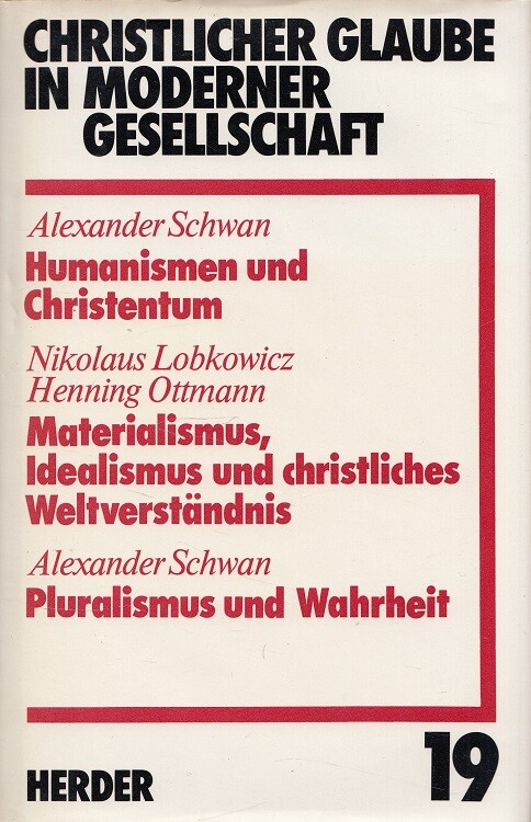 Christlicher Glaube in moderner Gesellschaft :Humanismen und Christentum : Materialismus, Idealismus und christliches Weltverständnis : Pluralismus und Wahrheit.Teilband 19.