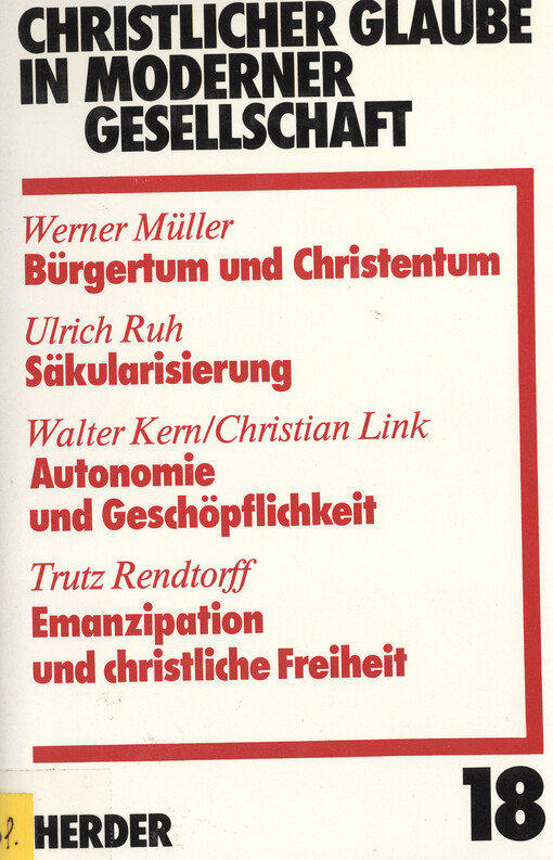 Christlicher Glaube in moderner Gesellschaft :Bürgertum und Christentum : Säkularisierung : Autonomie und Geschöpflichkeit : Emanzipation und christliche Freiheit.Teilband 18.