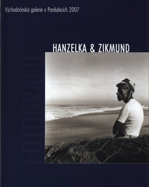 Hanzelka & Zikmund: fotografie : Východočeská galerie v Pardubicích 14.2.-15.4.2007 : [katalog