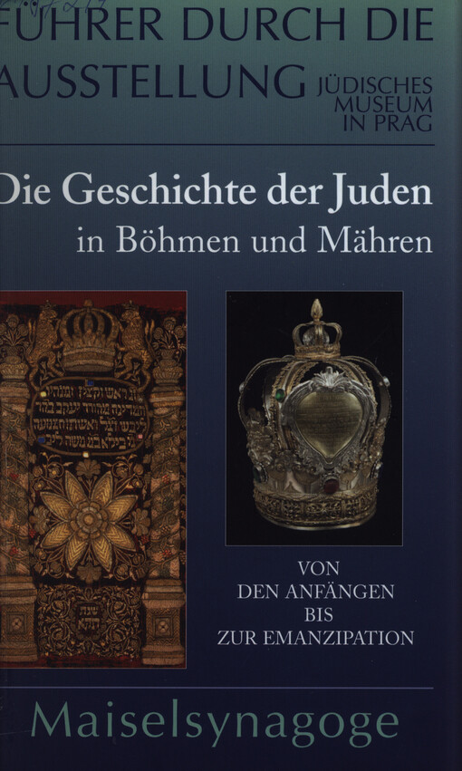 Die Geschichte der Juden in Böhmen und Mähren : von der Anfängen bis zur Emanzipation : Führer durch die Ausstellung : [Maiselsynagoge, neu gestaltete Dauerausstellung, eröffnet am 18. April 2001]