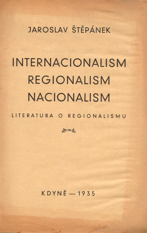 Internacionalism, regionalism, nacionalism :literatura o regionalismu : psáno do Památníku 15leté práce Župního sdružení republikánského dorostu v Plzni 1920-1935 /