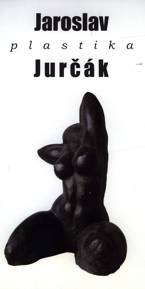 Jaroslav Jurčák : plastika : Galerie výtvarného umění v Hodoníně, 18. duben - 24. červen 2007