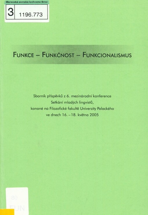 Funkce - Funkčnost - Funkcionalismus: sborník příspěvků z 6. mezinárodní konference Setkání mladých lingvistů, konané na Filozofické fakultě Univerzity Palackého ve dnech 16. - 18. května 2005