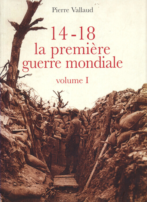 14-18 : la première Guerre mondiale. Volume I