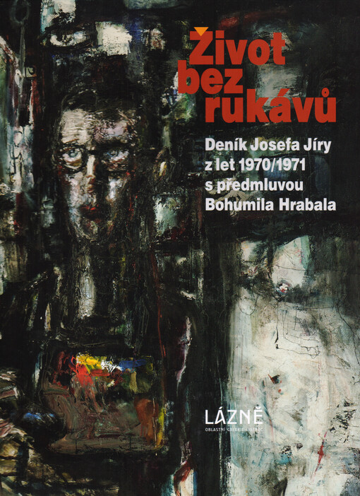 Život bez rukávů : deník Josefa Jíry z let 1970/1971 s předmluvou Bohumila Hrabala