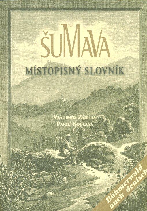 Šumava: místopisný slovník = Böhmerwald : topographisches Wörterbuch
