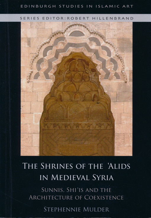The shrines of the ʿAlids in medieval Syria : Sunnis, Shiʿis and the architecture of coexistence