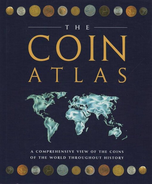 The Coin Atlas, A Comprehensice View of the Coins of the World Throughout History