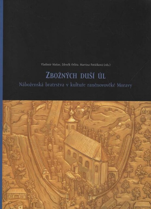Zbožných duší úl : náboženská bratrstva v kultuře raněnovověké Moravy : [Muzeum umění Olomouc - Arcidiecézní muzeum Olomouc : Galerie, 29. ledna - 25. dubna 2010 : katalog]