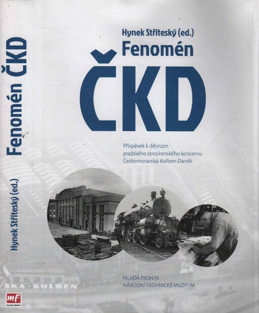 Fenomén ČKD :příspěvek k dějinám pražského strojírenského koncernu Českomoravská-Kolben-Daněk